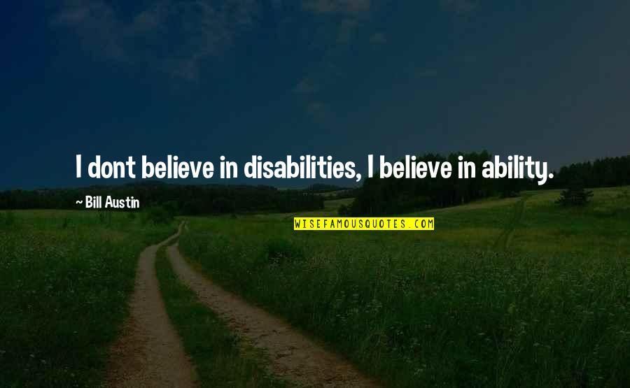 Konfesjonal Quotes By Bill Austin: I dont believe in disabilities, I believe in Konfesjonal Quotes By Bill Austin: I dont believe in disabilities, I believe in