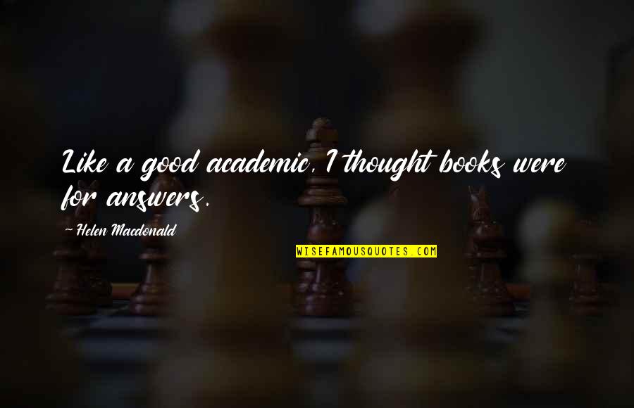 Konflik Quotes By Helen Macdonald: Like a good academic, I thought books were Konflik Quotes By Helen Macdonald: Like a good academic, I thought books were