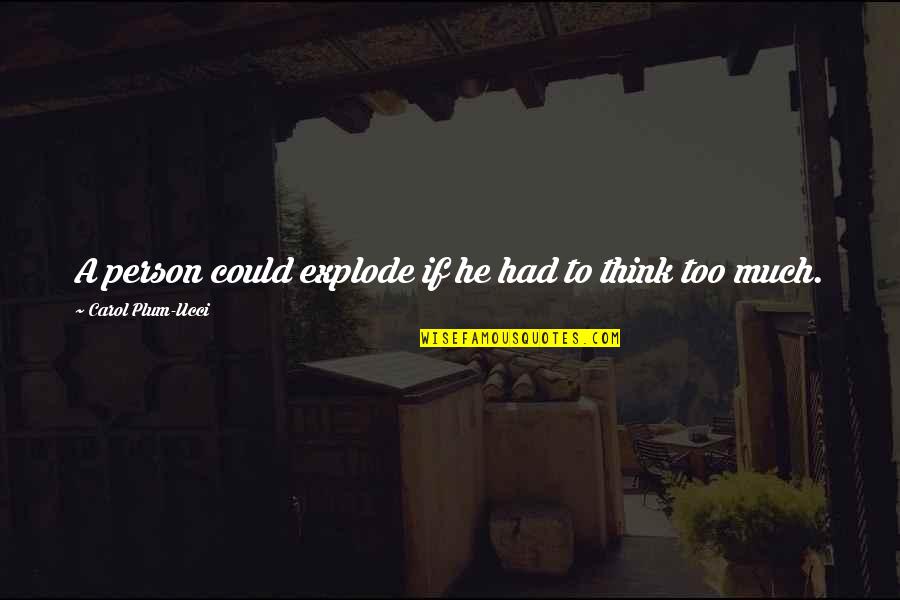 Konfliktuskezel S Quotes By Carol Plum-Ucci: A person could explode if he had to Konfliktuskezel S Quotes By Carol Plum-Ucci: A person could explode if he had to