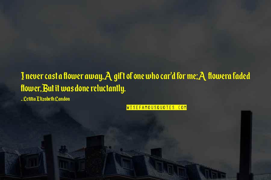 Konfliktuskezelo Quotes By Letitia Elizabeth Landon: I never cast a flower away,A gift of