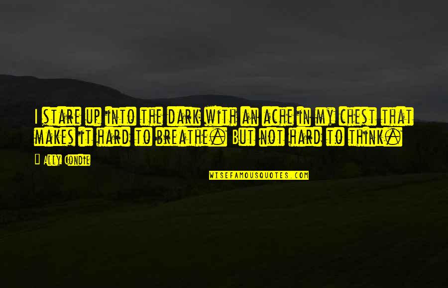 Konfliktusok Quotes By Ally Condie: I stare up into the dark with an Konfliktusok Quotes By Ally Condie: I stare up into the dark with an