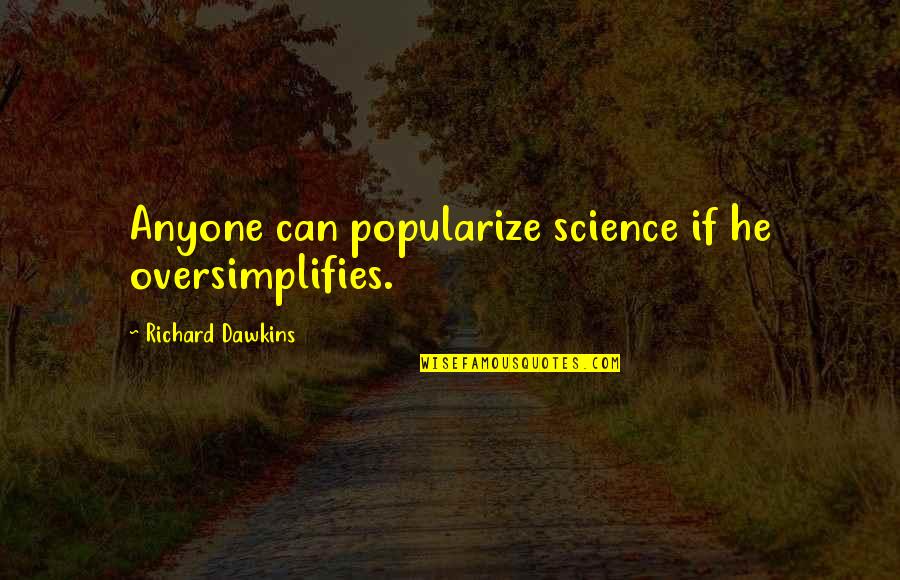 Konformizam Quotes By Richard Dawkins: Anyone can popularize science if he oversimplifies.