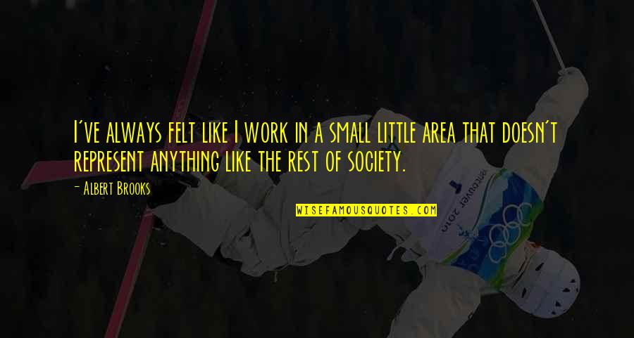 Konformizm Quotes By Albert Brooks: I've always felt like I work in a