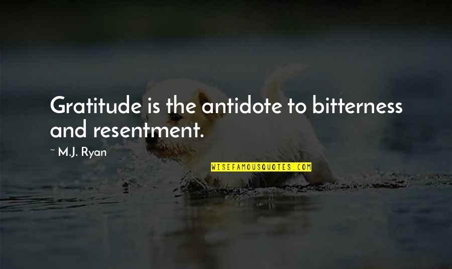 Kong Fu Tse Quotes By M.J. Ryan: Gratitude is the antidote to bitterness and resentment.