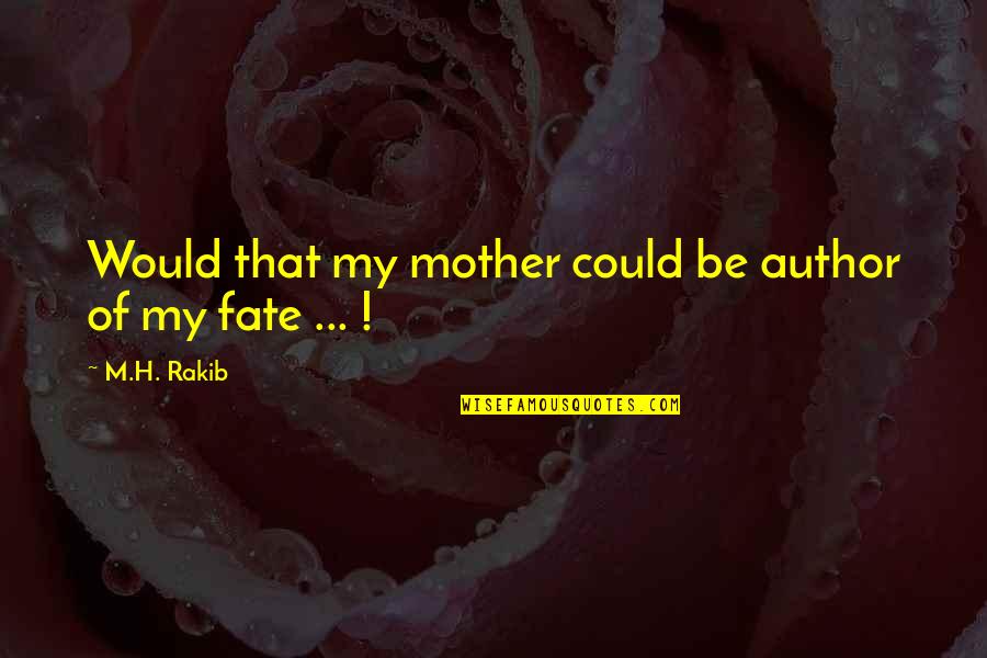 Kong Fu Tze Quotes By M.H. Rakib: Would that my mother could be author of