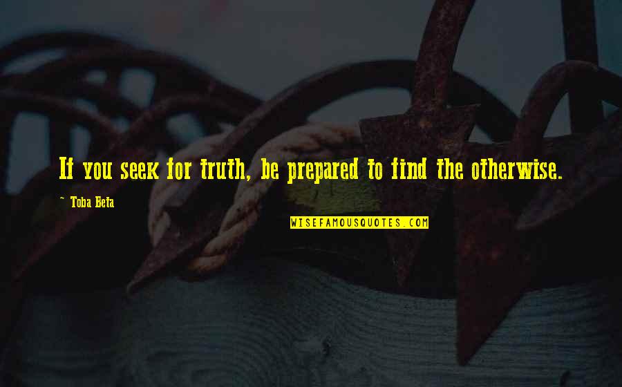 Kong Fu Tze Quotes By Toba Beta: If you seek for truth, be prepared to