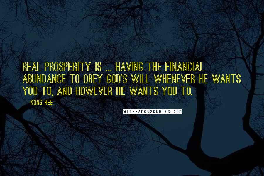 Kong Hee quotes: Real prosperity is ... Having the financial abundance to obey God's will whenever He wants you to, and however he wants you to.