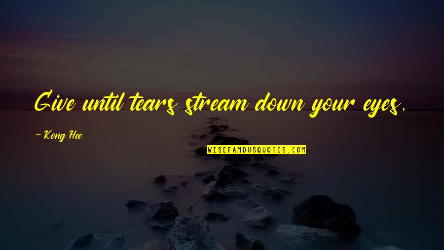 Kong Hee Quotes By Kong Hee: Give until tears stream down your eyes.