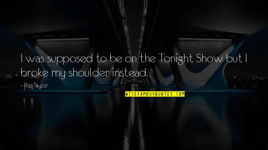 Kongelig Dansk Quotes By Rip Taylor: I was supposed to be on the Tonight