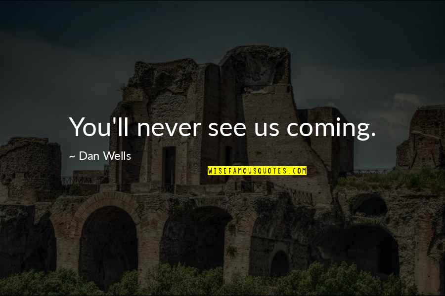 Kongelig Hofleverandor Quotes By Dan Wells: You'll never see us coming.