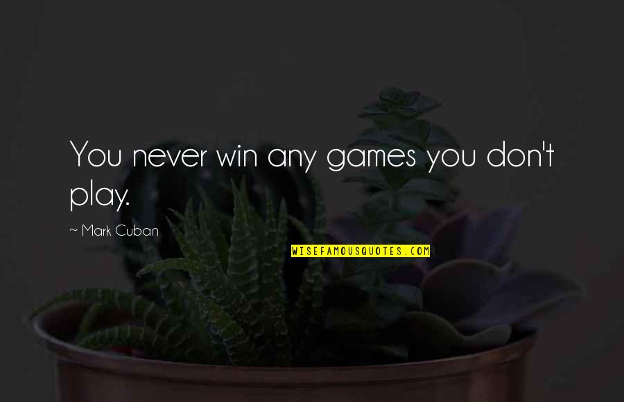 Kongelige Danske Quotes By Mark Cuban: You never win any games you don't play. Kongelige Danske Quotes By Mark Cuban: You never win any games you don't play.