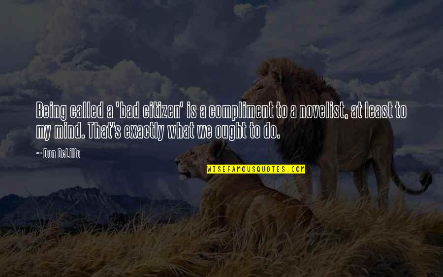 Kongeligt Quotes By Don DeLillo: Being called a 'bad citizen' is a compliment Kongeligt Quotes By Don DeLillo: Being called a 'bad citizen' is a compliment