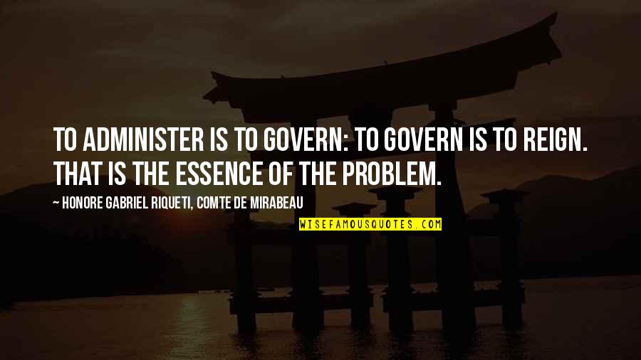 Kongeligt Quotes By Honore Gabriel Riqueti, Comte De Mirabeau: To administer is to govern: to govern is Kongeligt Quotes By Honore Gabriel Riqueti, Comte De Mirabeau: To administer is to govern: to govern is
