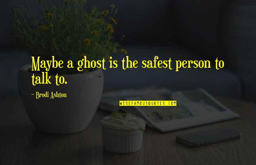 Kongens Fald Quotes By Brodi Ashton: Maybe a ghost is the safest person to Kongens Fald Quotes By Brodi Ashton: Maybe a ghost is the safest person to