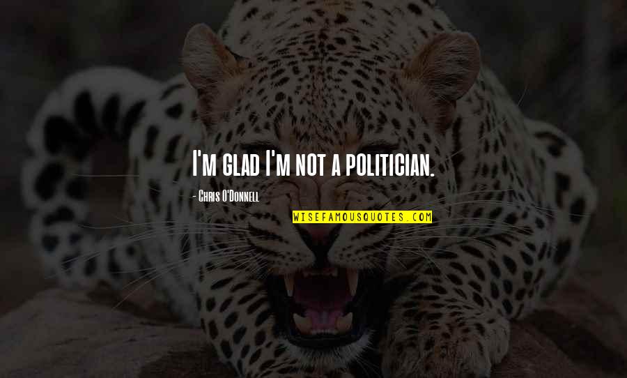 Konger Organic Carrot Quotes By Chris O'Donnell: I'm glad I'm not a politician. Konger Organic Carrot Quotes By Chris O'Donnell: I'm glad I'm not a politician.