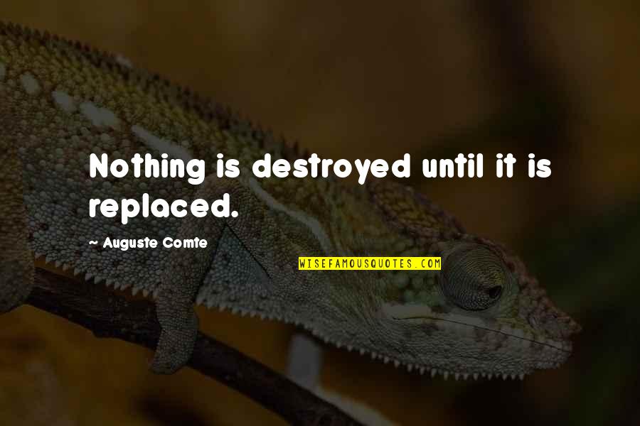 Kongernes Quotes By Auguste Comte: Nothing is destroyed until it is replaced. Kongernes Quotes By Auguste Comte: Nothing is destroyed until it is replaced.