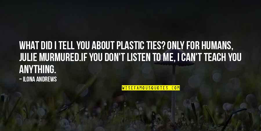 Kongernes Quotes By Ilona Andrews: What did I tell you about plastic ties? Kongernes Quotes By Ilona Andrews: What did I tell you about plastic ties?
