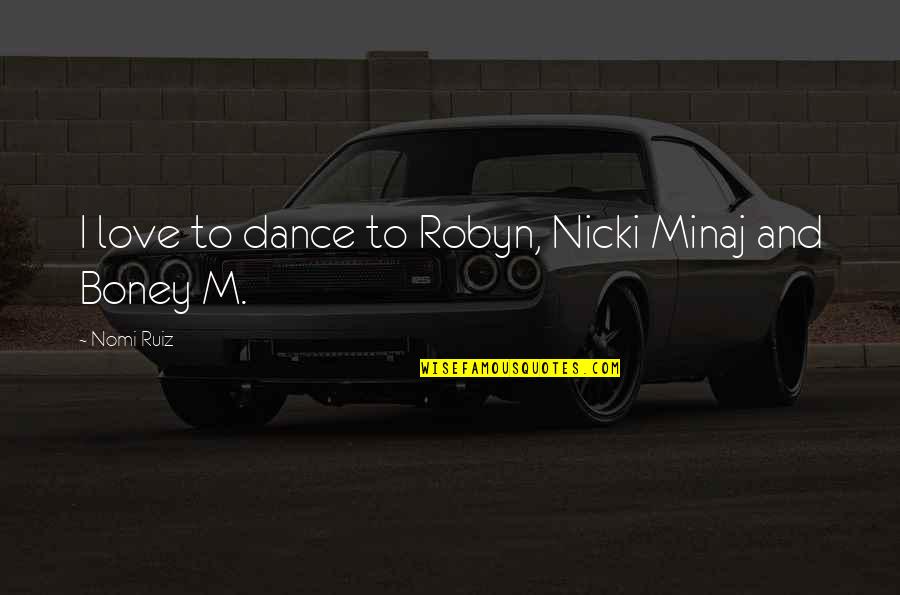 Kongernes Quotes By Nomi Ruiz: I love to dance to Robyn, Nicki Minaj