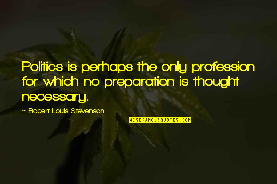 Konglomerat Definicija Quotes By Robert Louis Stevenson: Politics is perhaps the only profession for which Konglomerat Definicija Quotes By Robert Louis Stevenson: Politics is perhaps the only profession for which