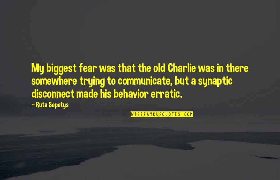 Konglomerat Definicija Quotes By Ruta Sepetys: My biggest fear was that the old Charlie Konglomerat Definicija Quotes By Ruta Sepetys: My biggest fear was that the old Charlie