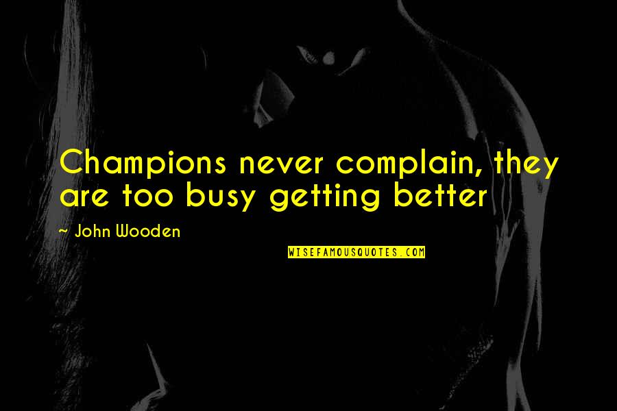 Kongo Kingdom Quotes By John Wooden: Champions never complain, they are too busy getting