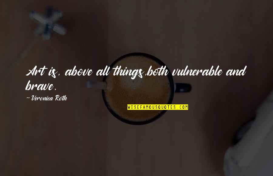 Kongo Kingdom Quotes By Veronica Roth: Art is, above all things,both vulnerable and brave. Kongo Kingdom Quotes By Veronica Roth: Art is, above all things,both vulnerable and brave.