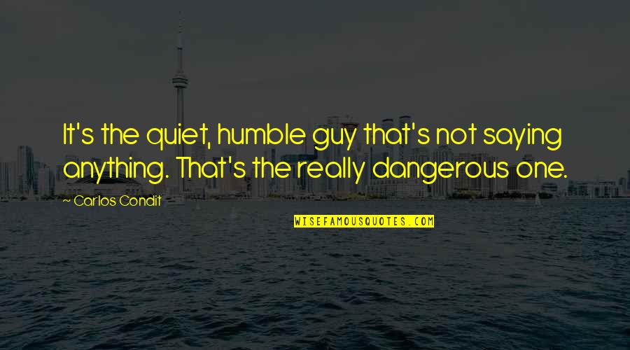 Kongou Quotes By Carlos Condit: It's the quiet, humble guy that's not saying Kongou Quotes By Carlos Condit: It's the quiet, humble guy that's not saying