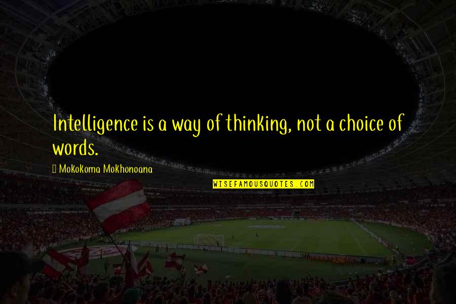 Kongou Quotes By Mokokoma Mokhonoana: Intelligence is a way of thinking, not a