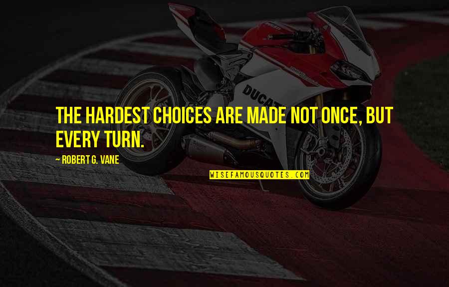 Kongou Quotes By Robert G. Vane: The hardest choices are made not once, but Kongou Quotes By Robert G. Vane: The hardest choices are made not once, but