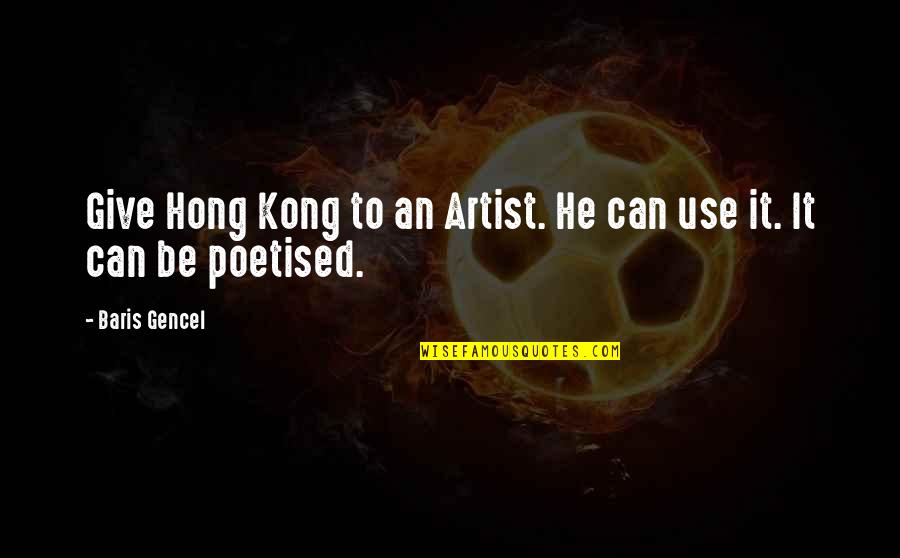 Kong's Quotes By Baris Gencel: Give Hong Kong to an Artist. He can