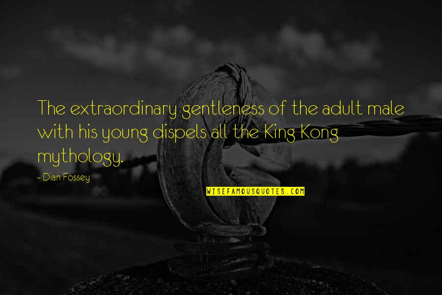 Kong's Quotes By Dian Fossey: The extraordinary gentleness of the adult male with