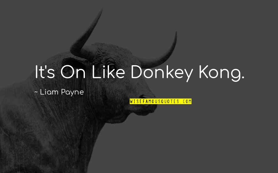 Kong's Quotes By Liam Payne: It's On Like Donkey Kong.