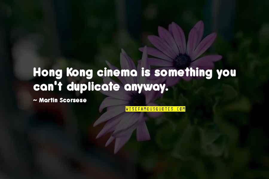 Kong's Quotes By Martin Scorsese: Hong Kong cinema is something you can't duplicate