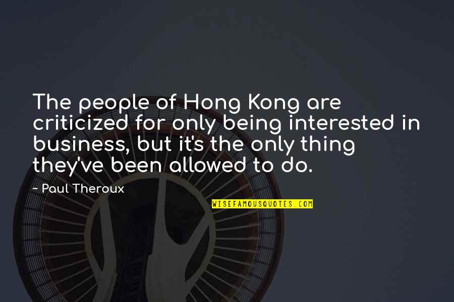 Kong's Quotes By Paul Theroux: The people of Hong Kong are criticized for