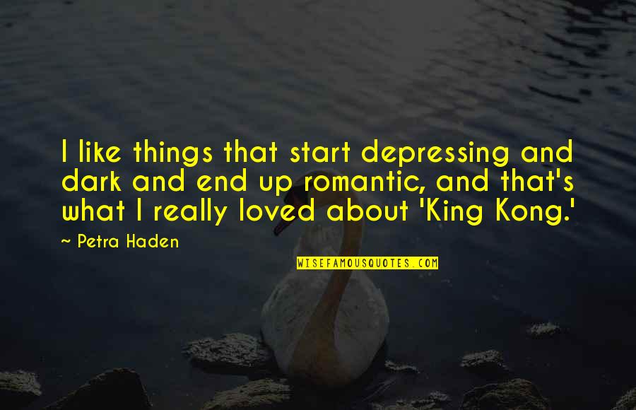 Kong's Quotes By Petra Haden: I like things that start depressing and dark