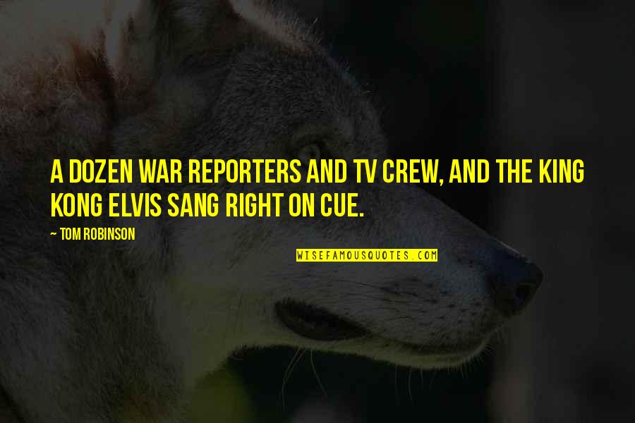 Kong's Quotes By Tom Robinson: A dozen war reporters and TV crew, and