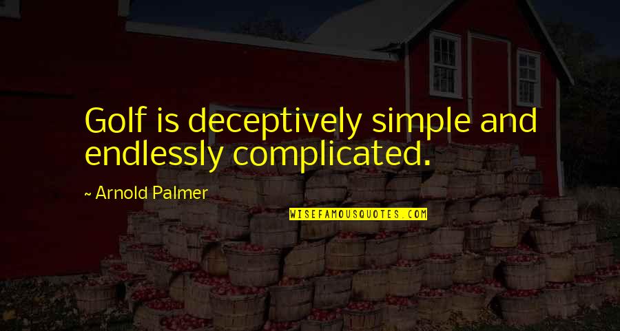 Kongshavn Studio Quotes By Arnold Palmer: Golf is deceptively simple and endlessly complicated.