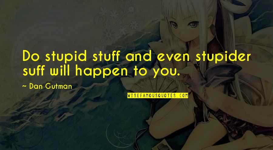 Kongshavn Studio Quotes By Dan Gutman: Do stupid stuff and even stupider suff will