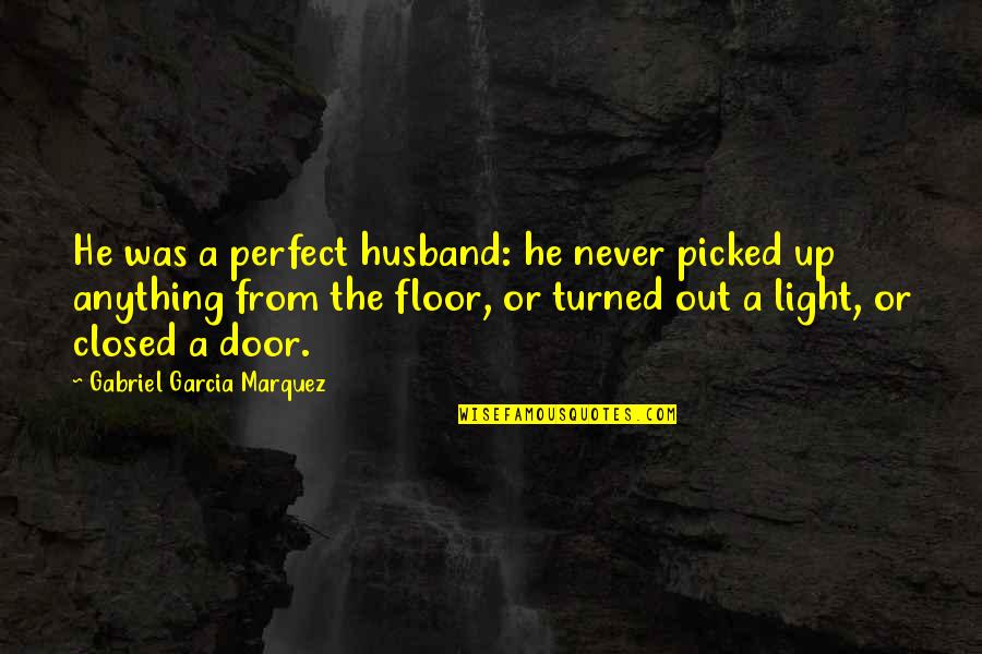 Kongthong Meghalaya Quotes By Gabriel Garcia Marquez: He was a perfect husband: he never picked