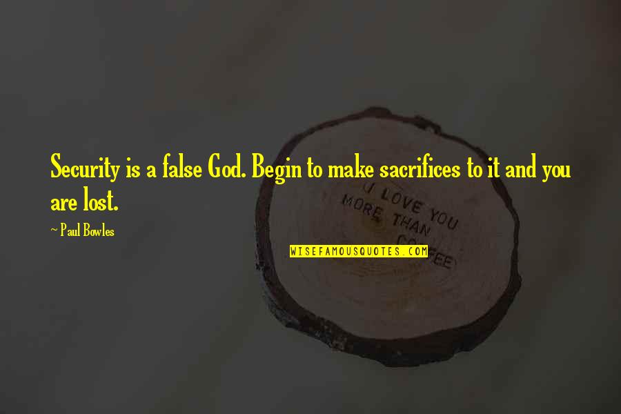 Kongthong Meghalaya Quotes By Paul Bowles: Security is a false God. Begin to make