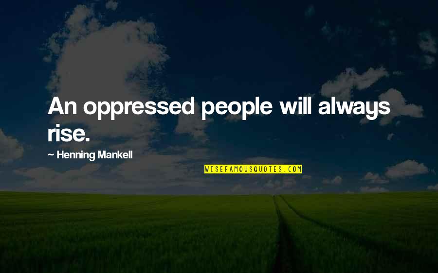 Kongzi Wiki Quotes By Henning Mankell: An oppressed people will always rise.