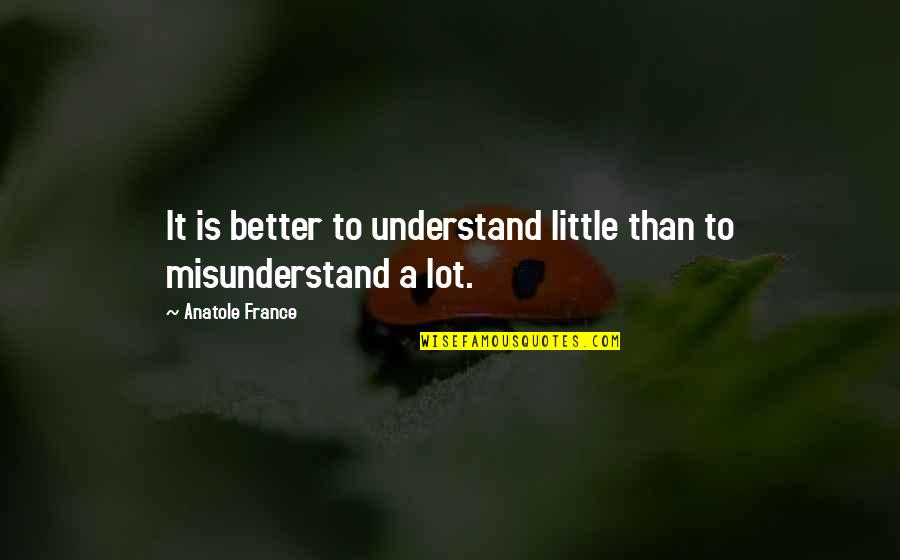 Konia West Quotes By Anatole France: It is better to understand little than to