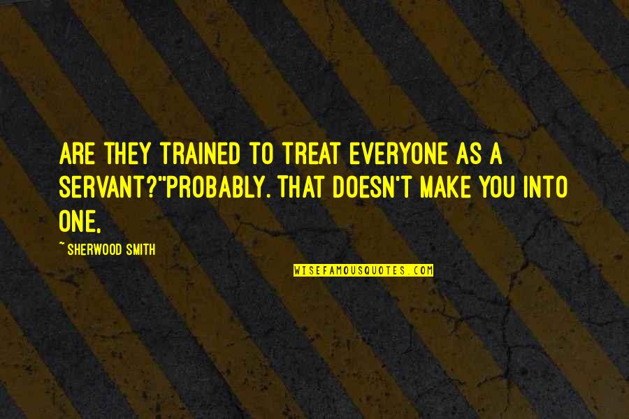 Konicka Quotes By Sherwood Smith: Are they trained to treat everyone as a