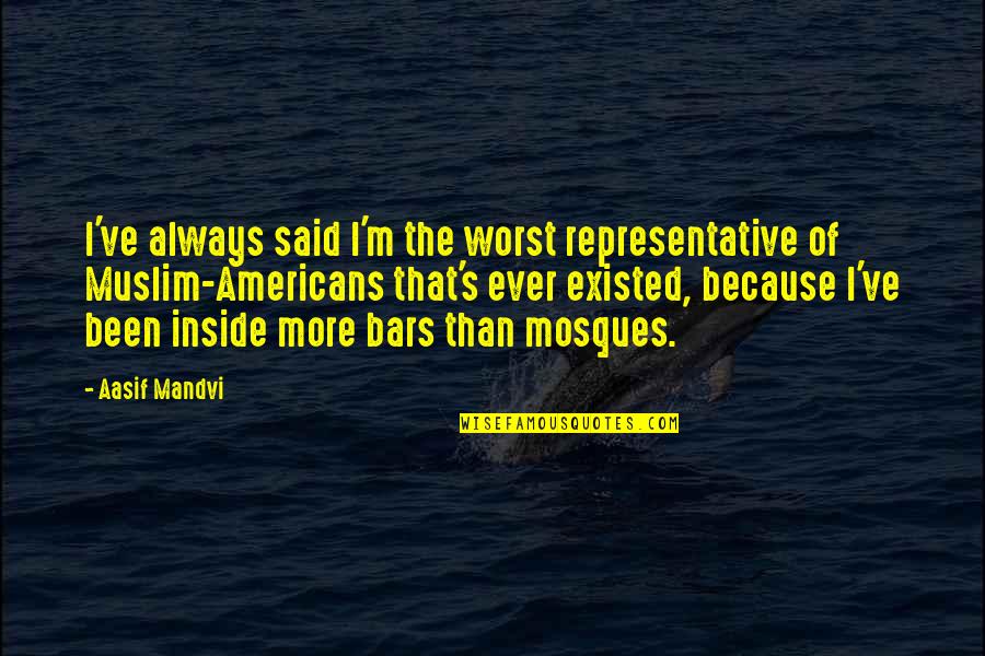 Konidaris Hiring Quotes By Aasif Mandvi: I've always said I'm the worst representative of Konidaris Hiring Quotes By Aasif Mandvi: I've always said I'm the worst representative of