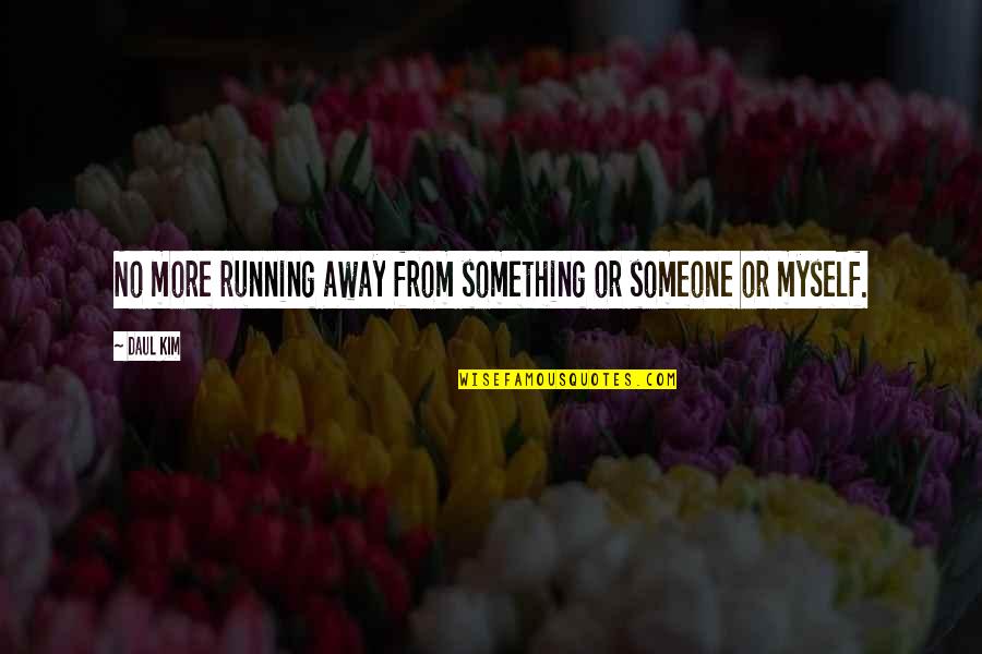 Konidin Quotes By Daul Kim: No more running away from something or someone