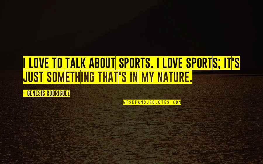 Konidin Quotes By Genesis Rodriguez: I love to talk about sports. I love