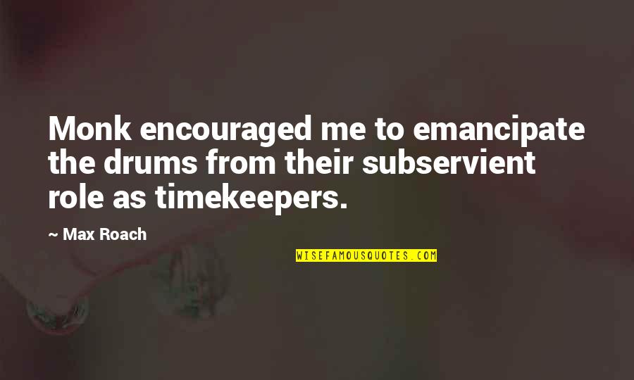 Konijnenburg Camera Quotes By Max Roach: Monk encouraged me to emancipate the drums from
