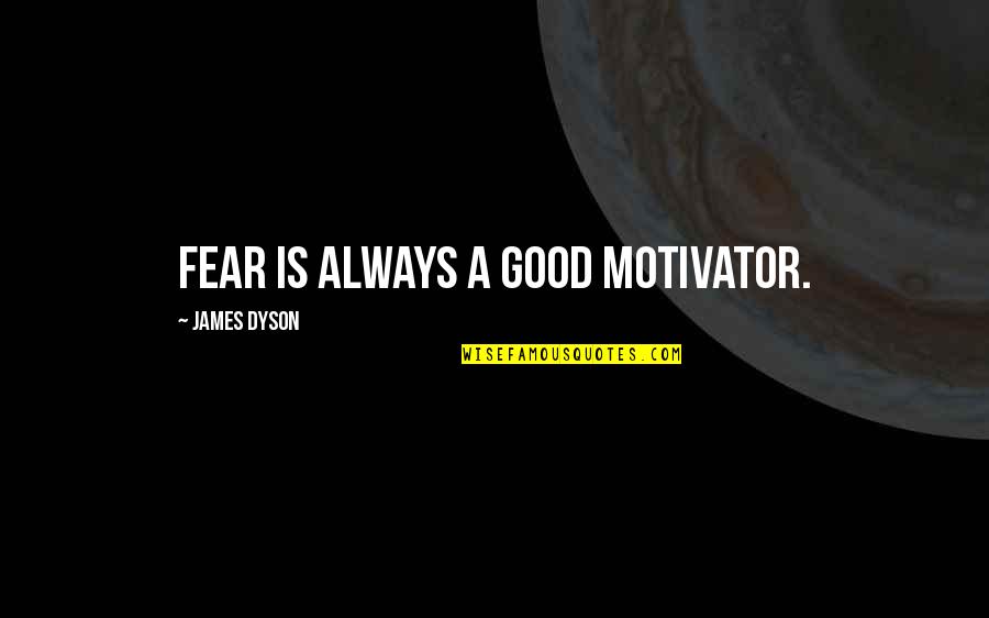 Konima Parkinson Jones Quotes By James Dyson: Fear is always a good motivator.