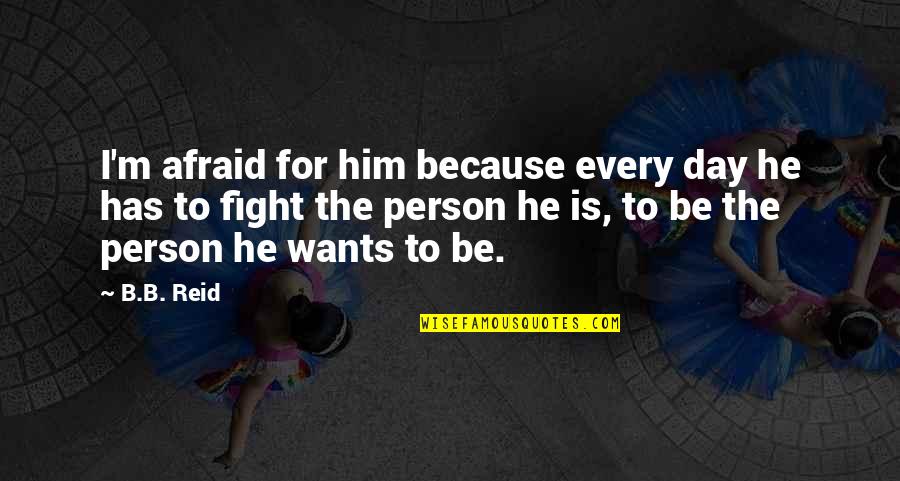 Konimarket Quotes By B.B. Reid: I'm afraid for him because every day he Konimarket Quotes By B.B. Reid: I'm afraid for him because every day he
