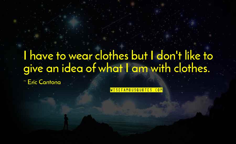 Konimarket Quotes By Eric Cantona: I have to wear clothes but I don't